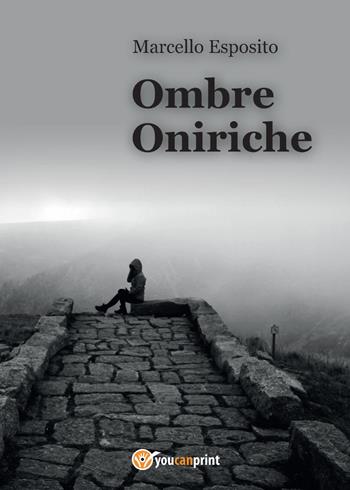 Ombre oniriche - Marcello Esposito - Libro Youcanprint 2015 | Libraccio.it