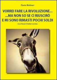 Vorrei fare la rivoluzione ma non so se ci riuscirò e mi sono rimasti pochi soldi - Flavio Molinari - Libro Youcanprint 2012 | Libraccio.it