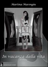 In vacanza dalla vita - Martina Marongiu - Libro Youcanprint 2011 | Libraccio.it