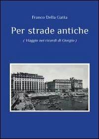 Per strade antiche - Franco Della Gatta - Libro Youcanprint 2012, Narrativa | Libraccio.it