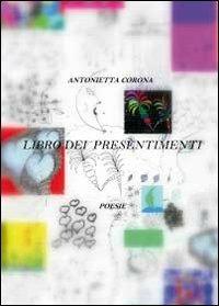 Libro dei presentimenti - Antonietta Corona - Libro Youcanprint 2012 | Libraccio.it