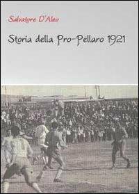 Storia della Pro-Pellaro 1921 - Salvatore D'Aleo - Libro Youcanprint 2012 | Libraccio.it