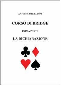 Corso di bridge. Vol. 1: La dichiarazione. - Antonio Bargelloni - Libro Youcanprint 2012, Miscellanea | Libraccio.it