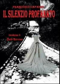 Il silenzio profanato - Francesco Capasso - Libro Youcanprint 2012, Narrativa | Libraccio.it
