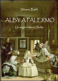 Alby a Palermo. Un sogno fatto in Sicilia - Silvano Baldi - Libro Youcanprint 2012, Narrativa | Libraccio.it
