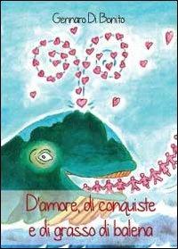 D'amore, di conquiste e di grasso di balena - Gennaro Di Bonito - Libro Youcanprint 2012 | Libraccio.it