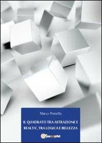 Il quadrato tra astrazione e realtà, tra logica e bellezza - Marco Pomella - Libro Youcanprint 2012, Saggistica | Libraccio.it
