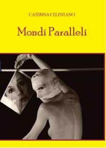 Mondi paralleli - Caterina Celentano - Libro Youcanprint 2011 | Libraccio.it