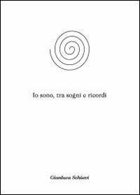 Io sono, tra sogni e ricordi - Gianluca Schiavi - Libro Youcanprint 2012 | Libraccio.it