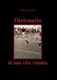 Dizionario di una vita vissuta - Ottavio Silvestri - Libro Youcanprint 2012 | Libraccio.it