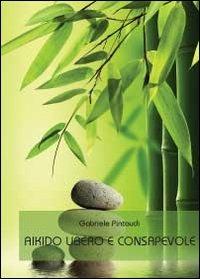 Aikido libero e consapevole - Gabriele Pintaudi - Libro Youcanprint 2012 | Libraccio.it