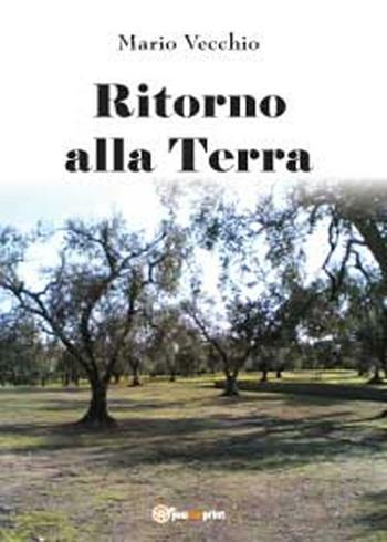 Ritorno alla terra - Mario Vecchio - Libro Youcanprint 2012, Miscellanea | Libraccio.it