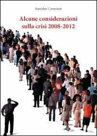 Alcune considerazioni sulla crisi 2008-2012 - Stanislao Cremisini - Libro Youcanprint 2012 | Libraccio.it
