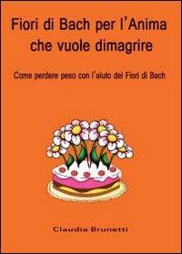Fiori di Bach per l'anima che vuole dimagrire - Claudia Brunetti - Libro Youcanprint 2012 | Libraccio.it