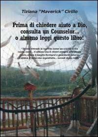 Prima di chiedere aiuto a dio, consulta un counselor... o almeno leggi questo libro! - Tiziana Cirillo - Libro Youcanprint 2012, Miscellanea | Libraccio.it