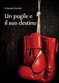 Un pugile e il suo destino - Giuseppe Gumina - Libro Youcanprint 2012 | Libraccio.it