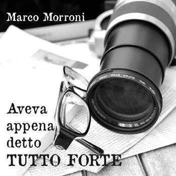 Aveva appena detto tutto forte - Marco Morroni - Libro Youcanprint 2015, Poesia | Libraccio.it