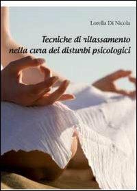 Tecniche di rilassamento nella cura dei disturbi psicologici - Lorella Di Nicola - Libro Youcanprint 2012, Saggistica | Libraccio.it