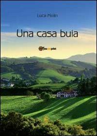 Una casa buia - Luca Molin - Libro Youcanprint 2012, Narrativa | Libraccio.it