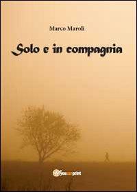 Solo e in compagnia - Marco Maroli - Libro Youcanprint 2012 | Libraccio.it
