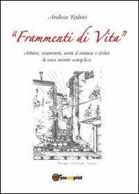 Frammenti di vita. Attimi, momenti, stati d'animo e deliri di una mente semplice - Andrea Rubini - Libro Youcanprint 2012 | Libraccio.it