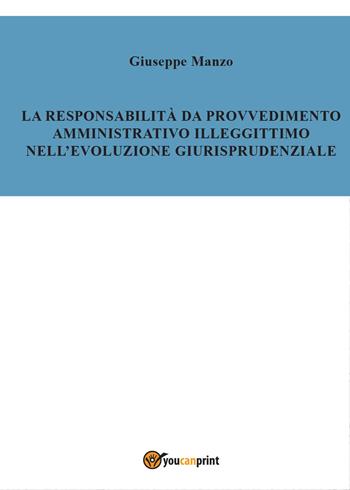 La responsabilità del provvedimento amministrativo illegittimo nell'evoluzione giurisprudenziale - Giuseppe Manzo - Libro Youcanprint 2015 | Libraccio.it