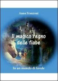 Il magico regno delle fiabe - Anna Franzoni - Libro Youcanprint 2012, Narrativa | Libraccio.it