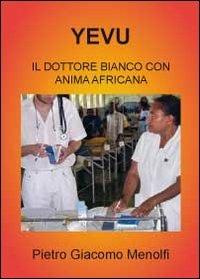 Yevu. Il dottore bianco con anima africana - Pietro Giacomo Menolfi - Libro Youcanprint 2012, Narrativa | Libraccio.it