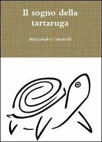 Il sogno della tartaruga - Alessandro Cimarelli - Libro Youcanprint 2012, Narrativa | Libraccio.it
