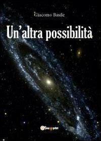 Un' altra possibilità - Giacomo Basile - Libro Youcanprint 2012, Narrativa | Libraccio.it