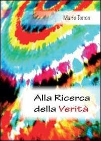 Alla ricerca della verità - Mario Tonon - Libro Youcanprint 2012, Narrativa | Libraccio.it