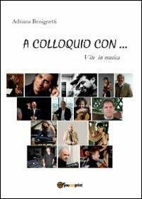 A colloquio con... Vite in musica - Adriana Benignetti - Libro Youcanprint 2012, Miscellanea | Libraccio.it
