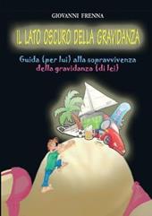 Il lato oscuro della gravidanza. Guida (per lui) alla sopravvivenza della gravidanza (di lei)