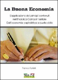 La buona economia. L'applicazione dei principi contenuti nell'enciclica Caritas in Veritate. Dall'economia capitalistica a quella civile - Franco Portelli - Libro Youcanprint 2012, Saggistica | Libraccio.it