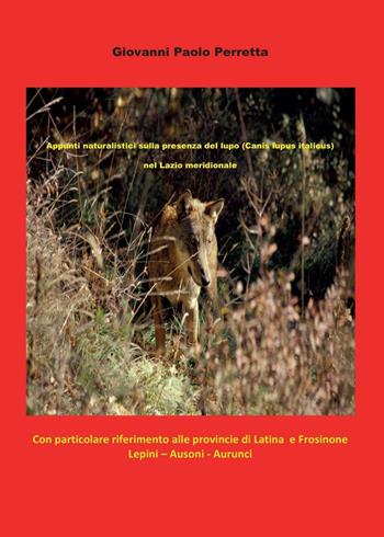 Appunti naturalistici sulla presenza del lupo (Canis lupus italicus) nel Lazio meridionale - Giovanni Perretta, Petra Diamanti - Libro Youcanprint 2014, Saggistica | Libraccio.it
