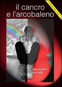 Il cancro e l'arcobaleno - Alessandro Brunelli - Libro Youcanprint 2012, Narrativa | Libraccio.it