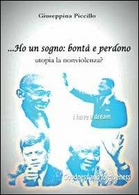 Ho un sogno: bontà e perdono utopia la nonviolenza? - Giuseppina Piccillo - Libro Youcanprint 2012, Miscellanea | Libraccio.it