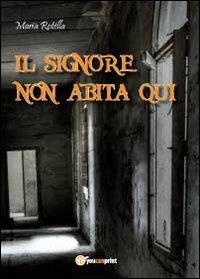 Il signore non abita qui - Maria Rotella - Libro Youcanprint 2012, Narrativa | Libraccio.it
