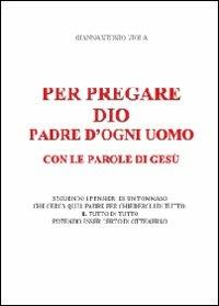 Per pregare Dio, padre d'ogni uomo, con le parole di Gesù - Giannantonio Viola - Libro Youcanprint 2012, Miscellanea | Libraccio.it