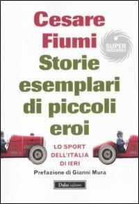 Storie esemplari di piccoli eroi. Lo sport dell'Italia di ieri - Cesare Fiumi - Libro Dalai Editore 2011, Super Tascabili | Libraccio.it