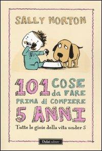 101 cose da fare prima di compiere 5 anni. Tutte le gioie della vita under 5 - Sally Norton - Libro Dalai Editore 2011, Le boe | Libraccio.it