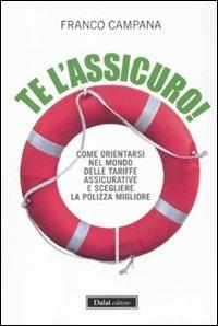 Te l'assicuro! Come orientarsi nel mondo delle tariffe assicurative e scegliere la polizza migliore - Franco Campana - Libro Dalai Editore 2011, Le boe | Libraccio.it