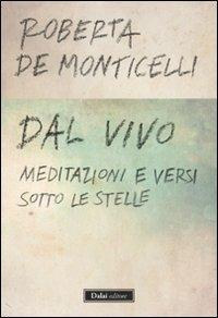 Dal vivo. Meditazioni e versi sotto le stelle - Roberta De Monticelli - Libro Dalai Editore 2011, I saggi | Libraccio.it