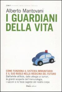 I guardiani della vita. Come funziona il sistema immunitario e il suo ruolo nella medicina del futuro - Alberto Mantovani, Monica Florianello - Libro Dalai Editore 2011, Zenit | Libraccio.it