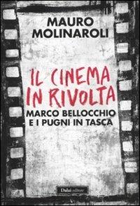 Il cinema in rivolta. Marco Bellocchio e i pugni in tasca - Mauro Molinaroli - Libro Dalai Editore 2011, Le boe | Libraccio.it