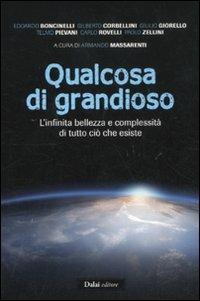 Qualcosa di grandioso. L'infinita bellezza e complessità di tutto ciò che esiste  - Libro Dalai Editore 2011, I saggi | Libraccio.it