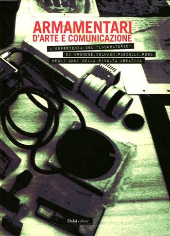 Armamentari d'arte e comunicazione. L'esperienza del «Laboratorio» di Brunone, Columbu, Pasculli, Rosa negli anni della rivolta creativa  - Libro Dalai Editore 2012, Fotografia come linguaggio | Libraccio.it