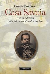 Casa Savoia. Ascesa e declino della più antica dinastia europea