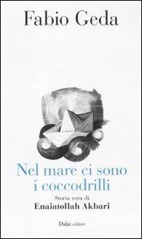 Nel mare ci sono i coccodrilli. Storia vera di Enaiatollah Akbari - Fabio Geda - Libro Dalai Editore 2011, 10 e lode | Libraccio.it