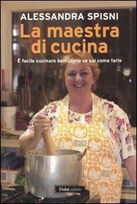 La maestra di cucina. È facile cucinare benissimo se sai come farlo - Alessandra Spisni - Libro Dalai Editore 2011, Le boe | Libraccio.it